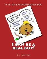 I CAN be a real boy!: Ty is a dog who can talk and he has manners. Ty is an extraordinary dog with extraordinary dreams; he wants to be a real boy. 1523343176 Book Cover