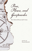 Pens, Plows, and Gunpowder: The Collected Poems of J.P. Irvine 0997626518 Book Cover