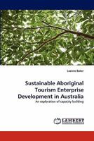 Sustainable Aboriginal Tourism Enterprise Development in Australia: An exploration of capacity building 3843376360 Book Cover