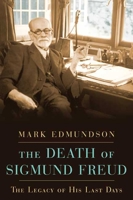 The Death of Sigmund Freud: Fascism, Psychoanalysis and the Rise of Fundamentalism 1582345376 Book Cover