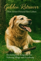 Golden Retriever – Fachratgeber für Haltung, Ernährung, Erziehung & Wesen: Praktischer Leitfaden für ein harmonisches Zusammenleben – Training, ... für glückliche Hunde und Halter B0FM4DKF4G Book Cover