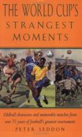 The World Cup's Strangest Moments: Oddball Characters and Memorable Matches from Over 75 Years of Football's Greatest Tournament 1906032912 Book Cover