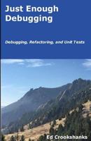 Just Enough Debugging: Debugging, Refactoring, and Unit Tests 1985261812 Book Cover