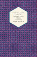 London Labour and the London Poor: A Cyclopaedia of the Condition and Earnings of Those That Will Work, Those That Cannot Work, and Those That Will Not Work; Volume 2 0486219356 Book Cover