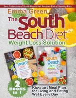 The South Beach Diet Weight Loss Solution: 2 BOOKS in 1. Best Collection of South Beach Diet Recipes Full of Healthy Fats. Plus Kickstart Meal Plan for Living and Eating Well Every Day 1081625465 Book Cover