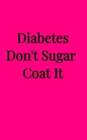 Diabetes Don't Sugar Coat It (5x8 Notebook): Blood Sugar Log Book, Medications, Contact List in a Pink 5x8 Soft Matte Cover. 68 Pages 169279888X Book Cover