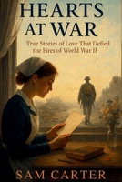 Hearts at War: True Stories of Love That Defied the Fires of World War II B0F9VN3CZC Book Cover