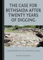 The Case for Bethsaida After Twenty Years of Digging: Understanding the Historical Jesus 1443894982 Book Cover