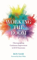 Working the Room: Choreographing Continuous Improvement in K-12 Classrooms 1475873298 Book Cover