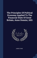 The Principles Of Political Economy Applied To The Financial State Of Great Britain, Anno Domini, 1821 1340067315 Book Cover