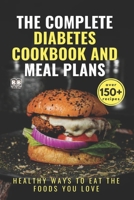 The Complete Diabetes Cookbook and Meal Plans: +150 Healthy Ways to Eat The Foods You Love in 30 Minutes or Less B086C364LT Book Cover