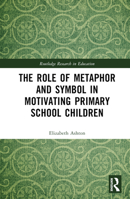 The Role of Metaphor and Symbol in Motivating Primary School Children 1032119411 Book Cover