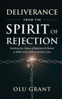 Deliverance from the Spirit of Rejection: Breaking the Chains of Rejection and Hatred to Walk in the Fullness of God’s Love B0FN3MPD47 Book Cover