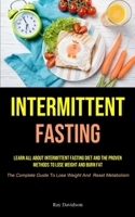 Intermittent Fasting: Learn All About Intermittent Fasting Diet And The Proven Methods To Lose Weight And Burn Fat 1990207626 Book Cover
