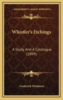 Whistler's Etchings: A Study And A Catalogue 1167181425 Book Cover