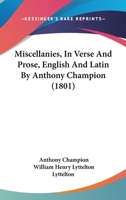 Miscellanies, In Verse And Prose, English And Latin By Anthony Champion 1241034656 Book Cover