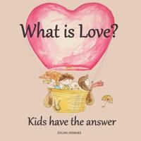 What Is Love?: Kids Have the Answer 1467061123 Book Cover