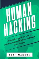 Human Hacking: A Complete Guide on How to Communicate with Others and Make Them Like You 1803610972 Book Cover