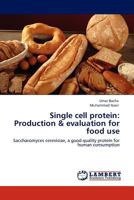 Single cell protein: Production & evaluation for food use: Saccharomyces cerevisiae, a good quality protein for human consumption 3845430206 Book Cover
