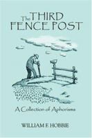 The Third Fence Post: A Collection of Aphorisms 0595411320 Book Cover