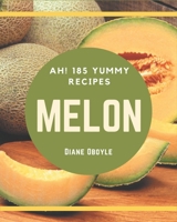 Ah! 185 Yummy Melon Recipes: A Yummy Melon Cookbook You Will Love B08JB1MVXT Book Cover