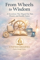 From Wheels to Wisdom: 21 Inventions That Shaped Our Past, Present, and Possible Future (The 21 Books of the 21st Century: A book series to Understand ... and the future — with Clarity and Purpose) B0GLFCM5HJ Book Cover
