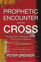 Prophetic Encounter with the Cross: The Apostolic Message for the 21st Century Believer by Peter Dresser (2014-05-03) 0991000404 Book Cover