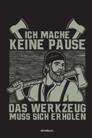 Ich mache keine Pause das Werkzeug muss sich erholen - Notizbuch: Für Holzfäller, Holzliebhaber | Notizbuch Tagebuch ... | Holzfäller, Waldarbeiter & ... Wald Motorsäge Fans Notebook (German Edition) 167406859X Book Cover