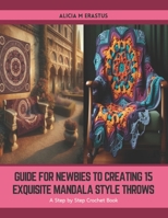 Guide for Newbies to Creating 15 Exquisite Mandala Style Throws: A Step by Step Crochet Book B0CTFNQVZG Book Cover