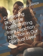 Cultivating Proactive Faith: Shifting from Reaction to Action in Our Spiritual Lives B0CF475XY4 Book Cover