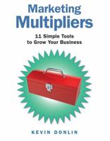 Marketing Multipliers: 11 Simple Tools to Grow Your Business 0997932619 Book Cover