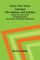 Forty-two years amongst the Indians and Eskimo: pictures from the life of the Right Reverend John Horden, first Bishop of Moosonee 9369051538 Book Cover