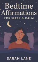 Bedtime Affirmations for Sleep & Calm: Relaxing Nighttime Affirmations to Soothe Anxiety, Release Stress, and Embrace Restful Sleep B0FCV24J1W Book Cover