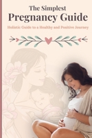 The Simplest Pregnancy guide: Navigate Every Trimester with Expert Advice, Real Stories, and Practical Tips—Supporting You from Pre-Pregnancy to Your Next Motherhood Journey! B0DVT8LM15 Book Cover