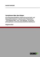 Variationen über den Körper: Eine filmwissenschaftliche Untersuchung der Kopf- und Körperdeformationen in David Lynchs "Eraserhead", "The Elephant ... Bildtheorie 3656075808 Book Cover