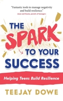 The Spark to Your Success: Helping Teens Build Resilience 178452915X Book Cover
