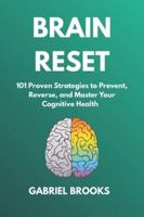 BRAIN RESET: 101 Proven Strategies to Prevent, Reverse, and Master Your Cognitive Health: - Science-Backed Brain Hacks to Outsmart Memory Loss, Stop Alzheimer's Before It Starts B0G3P2SLJJ Book Cover