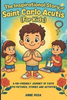 THE INSPIRATIONAL STORY OF SAINT CARLO ACUTIS (FOR KIDS): A Kid-Friendly Journey of Faith with Pictures, Stories and Activities B0FQTPTDPM Book Cover