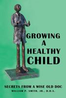 Growing a Healthy Child: Secrets from a Wise Old Doc 148083873X Book Cover