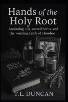 Hands of the Holy Root: Anointing Oils, Sacred Herbs, and the Working Faith of Hoodoo B0G4LC8K7T Book Cover