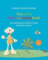 The Little Makemehappybook: An Educational Children's Book about the Senses 1530906318 Book Cover
