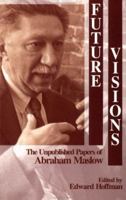 Future Visions: The Unpublished Papers of Abraham Maslow 0761900519 Book Cover