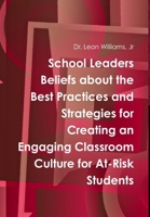 School Leaders Beliefs about the Best Practices and Strategies for Creating an Engaging Classroom Culture for At-Risk Students 1312155612 Book Cover