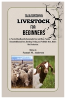 RAISING LIVESTOCK FOR BEGINNERS: A Practical Handbook for Sustainable Goat and Sheep Farming – Learn Homestead Animal Care, Breeding, Feeding, and Profitable Meat, Milk & Wool Production. B0FF354B36 Book Cover