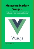 Mastering Modern Vue.js 3: Design Real-World Frontend Applications Using Vue 3, Pinia, TypeScript, and Vite B0FDR1VMFB Book Cover