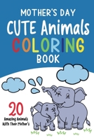 Mother's Day Cute Animals Coloring book: 20 Amazing Animals With Their Mother's: 42 Pages, 6 x 9, Coloring and Activity Book With Cute Animals Pages, B0915BLGZ6 Book Cover