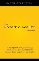 The Nomadic Wealth Formula: A blueprint for generating predictable and sustainable income from anywhere on earth B08HGPPMS4 Book Cover
