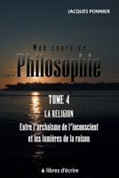 Mon cours de philo.T4: La religion entre l'archaïsme de l'inconscient et les lumières de la raison (French Edition) 2376920388 Book Cover
