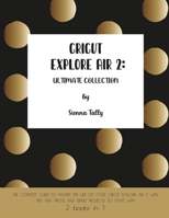 Cricut Explore Air 2: The Complete Guide to Master the Use of Your Cricut Explore Air 2, With Tips and Tricks and Simple Projects to Start With 1801925062 Book Cover