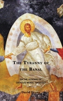 Tyranny of the Banal : On the Renewal of Catholic Moral Theology 1978700830 Book Cover